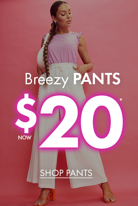 Pants Now $20*